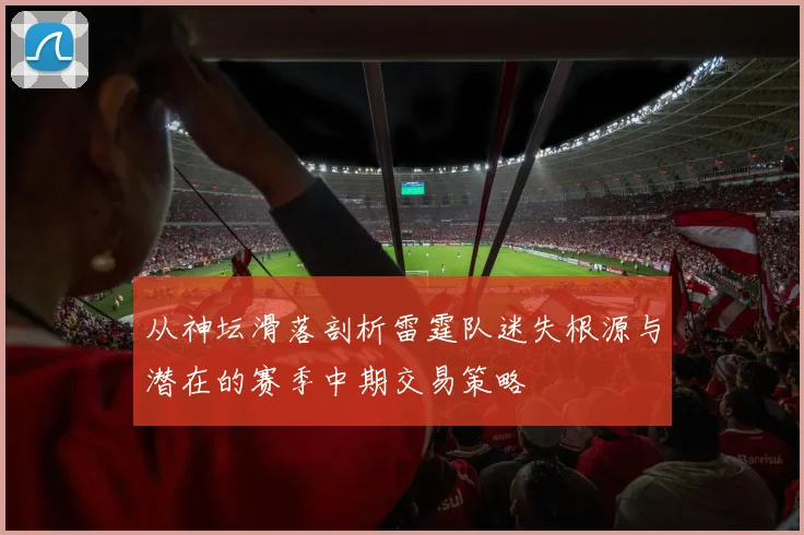 从神坛滑落剖析雷霆队迷失根源与潜在的赛季中期交易策略