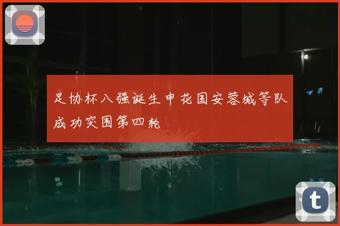 足协杯八强诞生申花国安蓉城等队成功突围第四轮