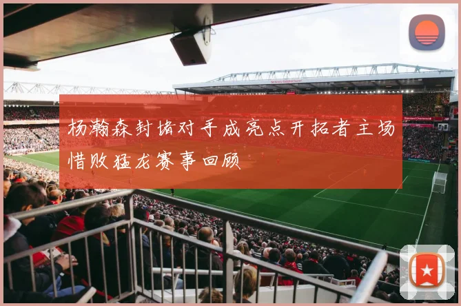 杨瀚森封堵对手成亮点开拓者主场惜败猛龙赛事回顾