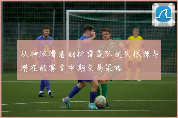 从神坛滑落剖析雷霆队迷失根源与潜在的赛季中期交易策略