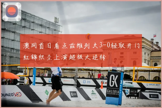 澳网首日看点兹维列夫3-0轻取开门红锦织圭上演超级大逆转